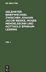 Gelehrter Briefwechsel zwischen Johann Jacob Reiske, Moses Mendelssohn und Gotthold Ephraim Lessing, Teil 1, Gelehrter Briefwechsel zwischen Johann Jacob Reiske, Moses Mendelssohn und Gotthold Ephraim Lessing Teil 1