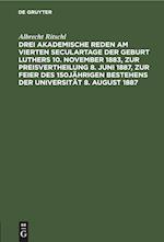 Drei akademische Reden am vierten Seculartage der Geburt Luthers 10. November 1883, zur Preisvertheilung 8. Juni 1887, zur Feier des 150jährigen Bestehens der Universität 8. August 1887
