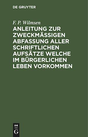 Anleitung zur zweckmäßigen Abfassung aller schriftlichen Aufsätze welche im bürgerlichen Leben vorkommen