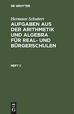Hermann Schubert: Aufgaben aus der Arithmetik und Algebra für Real- und Bürgerschulen. Heft 2