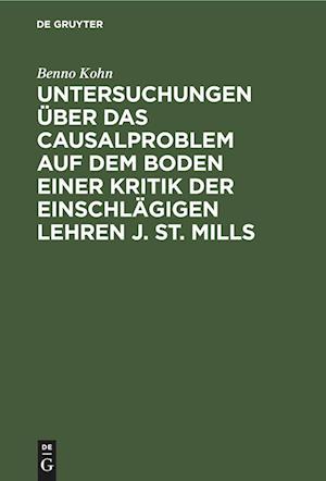 Untersuchungen über das Causalproblem auf dem Boden einer Kritik der einschlägigen Lehren J. St. Mills