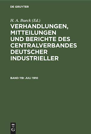 Verhandlungen, Mitteilungen und Berichte des Centralverbandes Deutscher Industrieller, Band 119, Juli 1910