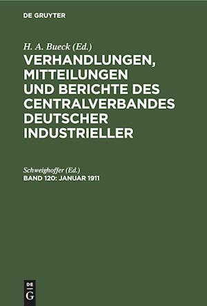 Verhandlungen, Mitteilungen und Berichte des Centralverbandes Deutscher Industrieller, Band 120, Januar 1911