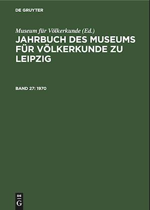 Jahrbuch des Museums für Völkerkunde zu Leipzig, Band 27, Jahrbuch des Museums für Völkerkunde zu Leipzig (1970)