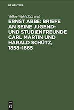 Ernst Abbe: Briefe an seine Jugend- und Studienfreunde Carl Martin und Harald Schütz, 1858¿1865