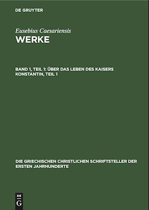 Werke, Band 1, Teil 1, Über das Leben des Kaisers Konstantin, Teil 1