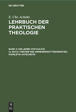 Lehrbuch der Praktischen Theologie, Band 2, Die Lehre Vom Kultus (2. Buch: Theorie des Gemeindegottesdienstes) Homiletik Katechetik