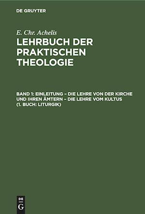 Lehrbuch der Praktischen Theologie, Band 1, Einleitung - die Lehre von der Kirche und ihren Ämtern - die Lehre vom Kultus (1. Buch: Liturgik)