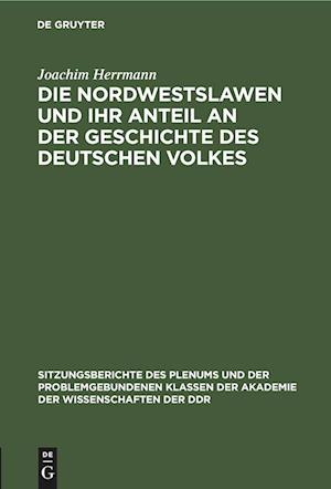 Die Nordwestslawen und ihr Anteil an der Geschichte des Deutschen Volkes