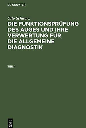 Otto Schwarz: Die Funktionsprüfung des Auges und ihre Verwertung für die allgemeine Diagnostik. Teil 1