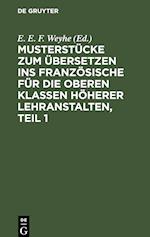 Musterstücke zum Übersetzen ins Französische für die oberen Klassen höherer Lehranstalten, Teil 1