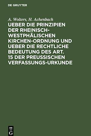 Ueber die Prinzipien der rheinisch-westphälischen Kirchen-Ordnung und ueber die rechtliche Bedeutung des Art. 15 der preußischen Verfassungs-Urkunde