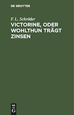 Victorine, oder Wohlthun trägt Zinsen