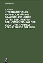 Internationales Handbuch für die Brauerei-Industrie unter besonderer Berücksichtigung der Zoll- und Handelsverhältnisse für Bier