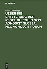 Ueber die Entstehung der Regel Quicquid non agnoscit glossa, nec agnoscit forum
