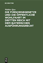 Die Fürsorgegesetze und die öffentliche Wohlfahrt im Dritten Reich mit dem bayerischen Ausführungsrecht