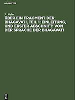 Über ein Fragment der Bhagavati, Teil 1: Einleitung, und Erster Abschnitt: von der Sprache der Bhagavati