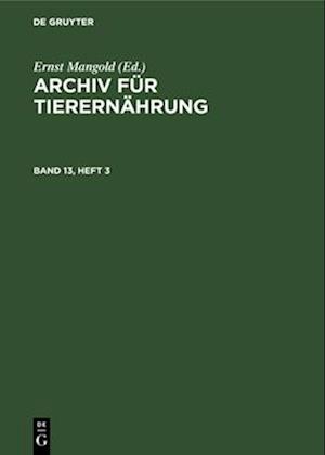 Archiv für Tierernährung, Band 13, Heft 3, Archiv für Tierernährung Band 13, Heft 3