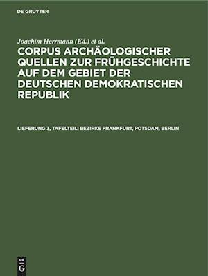 Corpus archäologischer Quellen zur Frühgeschichte auf dem Gebiet der Deutschen Demokratischen Republik, Lieferung 3, Tafelteil, Bezirke Frankfurt, Potsdam, Berlin