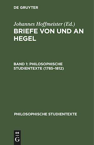 Briefe von und an Hegel, Band 1, Philosophische Studientexte (1785-1812)