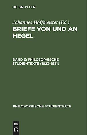 Briefe von und an Hegel, Band 3, Philosophische Studientexte (1823-1831)