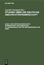 Studien über die deutsche Geschichtswissenschaft, Band 1, Die deutsche Geschichtswissenschaft vom Beginn des 19. Jahrhunderts bis zur Reichseinigung von oben