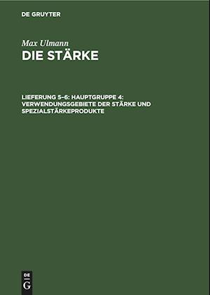 Die Stärke, Lieferung 5¿6, Hauptgruppe 4: Verwendungsgebiete der Stärke und Spezialstärkeprodukte