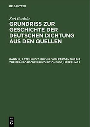 Grundriss zur Geschichte der deutschen Dichtung aus den Quellen, Band 14, Abteilung 7, Buch 8: Vom Frieden 1815 bis zur französischen Revolution 1830, Lieferung 1