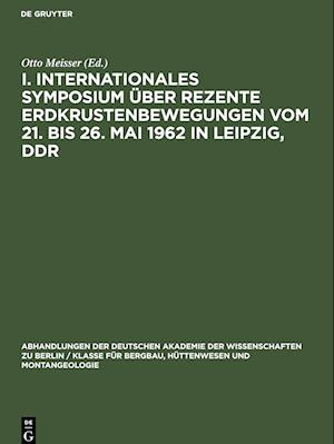 I. Internationales Symposium über rezente Erdkrustenbewegungen vom 21. bis 26. Mai 1962 in Leipzig, DDR