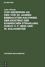 Zum Gedenken an den vor 50 Jahren Erbrachten Nachweis der Existenz der Kosmischen Strahlung durch V. F. Hess und W. Kolhorster