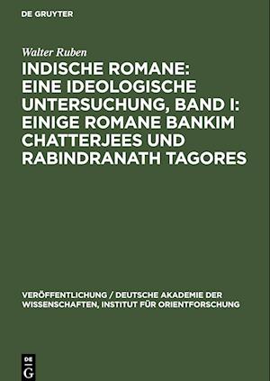 Indische Romane: Eine ideologische Untersuchung, Band I: Einige Romane Bankim Chatterjees und Rabindranath Tagores