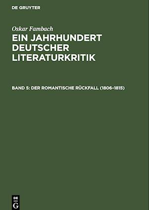 Ein Jahrhundert Deutscher Literaturkritik, Band 5, Der romantische Rückfall (1806-1815)