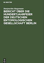 Bericht über die Hundertjahrfeier der Deutschen Entomologischen Gesellschaft Berlin