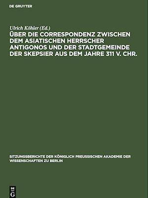 Über die Correspondenz zwischen dem asiatischen Herrscher Antigonos und der Stadtgemeinde der Skepsier aus dem Jahre 311 v. Chr.