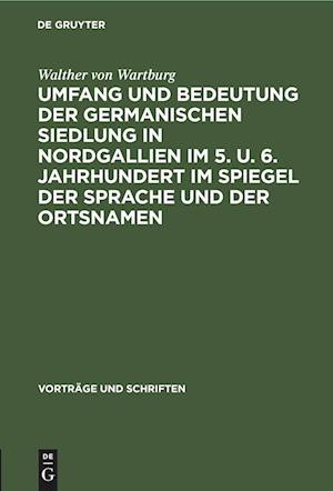 Umfang und Bedeutung der germanischen Siedlung in Nordgallien im 5. u. 6. Jahrhundert im Spiegel der Sprache und der Ortsnamen