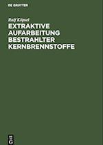 Extraktive Aufarbeitung bestrahlter Kernbrennstoffe