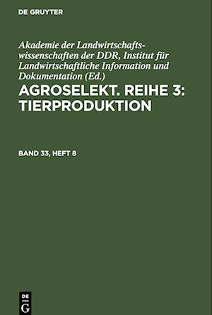 Agroselekt. Reihe 3: Tierproduktion, Band 33, Heft 8, Agroselekt. Reihe 3: Tierproduktion Band 33, Heft 8