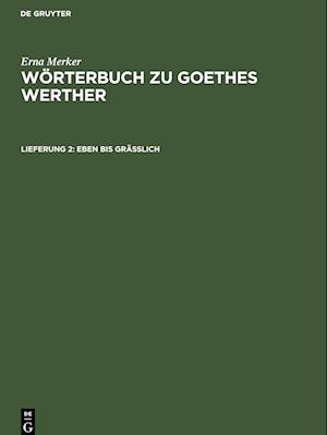 Wörterbuch zu Goethes Werther, Lieferung 2, Eben bis gräßlich