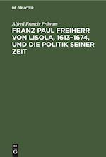 Franz Paul Freiherr von Lisola, 1613¿1674, und die Politik seiner Zeit