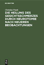 Die Heilung des Gesichtsschmerzes durch Neurotomie nach neueren Beobachtungen