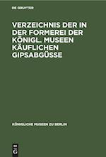 Verzeichnis der in der Formerei der Königl. Museen Käuflichen Gipsabgüsse