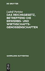 Das Reichsgesetz, betreffend die Erwerbs- und Wirthschaftsgenossenschaften