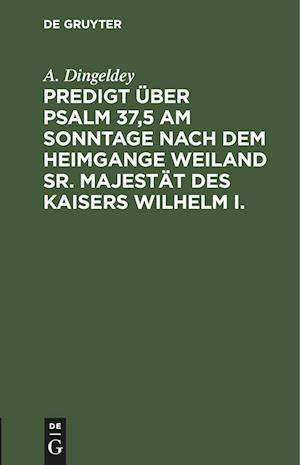 Predigt über Psalm 37,5 am Sonntage nach dem Heimgange weiland Sr. Majestät des Kaisers Wilhelm I.