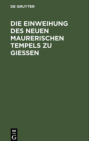 Die Einweihung des neuen maurerischen Tempels zu Gießen