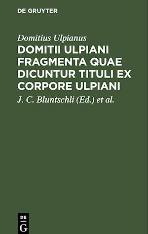 Domitii Ulpiani Fragmenta quae dicuntur Tituli ex corpore Ulpiani