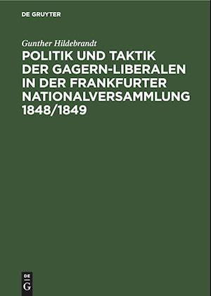 Politik und Taktik der Gagern-Liberalen in der Frankfurter Nationalversammlung 1848/1849