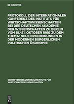 Protokoll der Internationalen Konferenz des Instituts für Wirtschaftswissenschaften bei der Deutschen Akademie der Wissenschaften zu Berlin vom 18.¿21. Oktober 1960 zu dem Thema: Neue Erscheinungen in der modernen bürgerlichen politischen Ökonomie