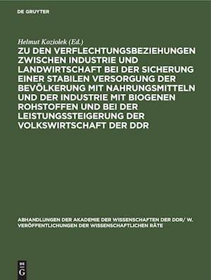 Zu den Verflechtungsbeziehungen zwischen Industrie und Landwirtschaft bei der Sicherung einer stabilen Versorgung der Bevölkerung mit Nahrungsmitteln und der Industrie mit biogenen Rohstoffen und bei der Leistungssteigerung der Volkswirtschaft der DDR