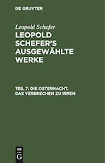 Leopold Schefer's ausgewählte Werke, Teil 7, Die Osternacht. Das Verbrechen zu irren