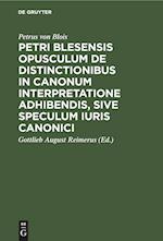 Petri Blesensis opusculum de distinctionibus in canonum interpretatione adhibendis, sive speculum iuris canonici